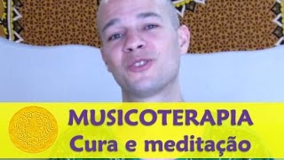 Musicoterapia - Música como instrumento de Cura e Facilitadora da Meditação