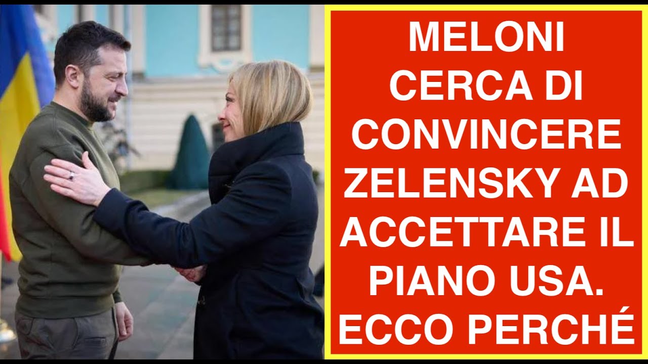MELONI CERCA DI CONVINCERE ZELENSKY AD ACCETTARE IL PIANO USA.  ECCO PERCHÉ