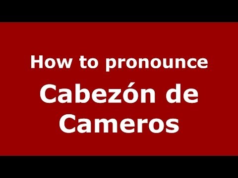 How to pronounce Cabezón de Cameros (Spanish/Spain) - PronounceNames.com