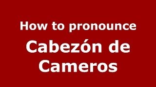 How to pronounce Cabezón De Cameros