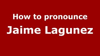 How to pronounce Jaime Lagunez