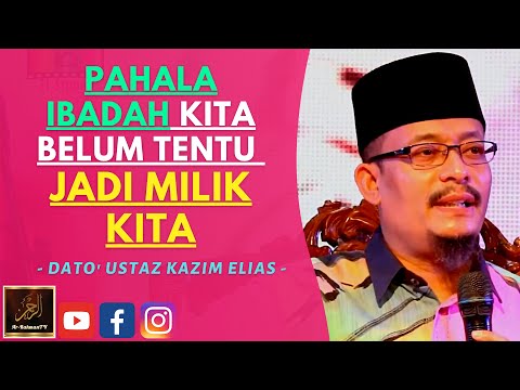 Dato Ustaz Kazim Elias - PAHALA IBADAH KITA BELUM TENTU JADI MILIK KITA