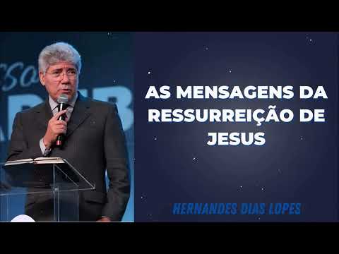AS MENSAGENS DA RESSURREIÇÃO DE JESUS - Pastor Dias Lopes