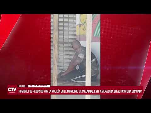 Hombre fue capturado por la policía en el municipio de Malambo, amenazaba con detonar una granada