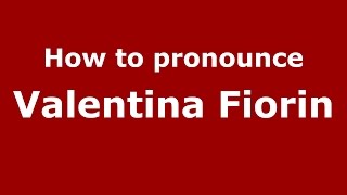How to pronounce Valentina Fiorin
