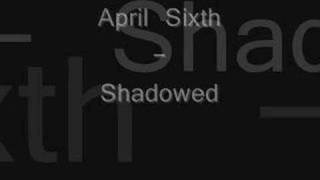 April Sixth - Shadowed