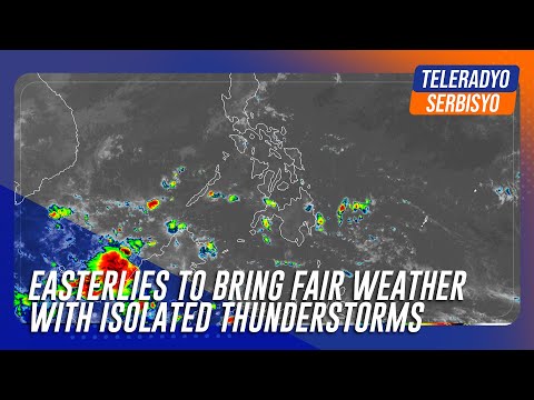 Easterlies to bring fair weather with isolated thunderstorms TeleRadyo Serbisyo