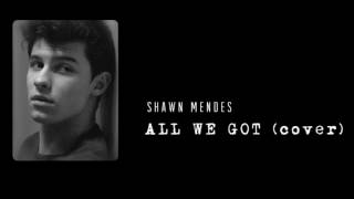 Shawn Mendes &quot;All We Got&quot;(COVER)