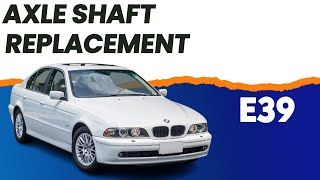 BMW E39 5-Series Axle Shaft Replacement | 1997-2003 525i, 528i, 530i, 540i and M5