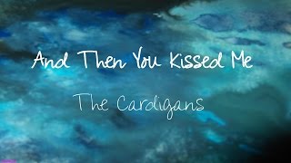 And Then You Kissed Me - The Cardigans - Lyrics Video