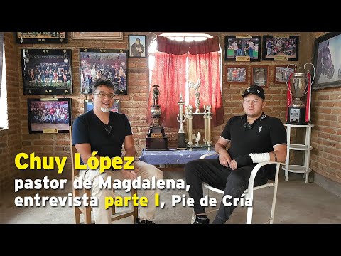 Chuy Lopez, pastor de Magdalena, entrevista parte I, Pie de Cría oficial