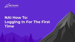 Logging In For The First Time | NAI How To | Nutanix University