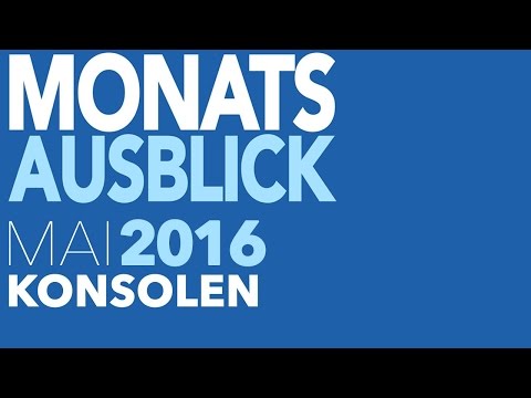 Neue Konsolenspiele im Mai 2016 - Kommentierte Video-Vorschau