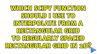 Which scipy function should I use to interpolate from a rectangular grid to regularly spaced...