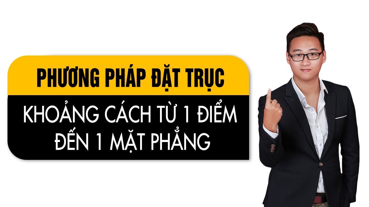 ĐẶT TRỤC TÌM KHOẢNG CÁCH TỪ 1 ĐIỂM TỚI 1 MẶT PHẲNG