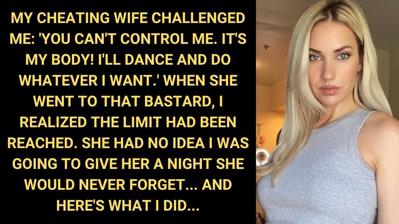 My CHEATING Wife Challenged Me: 'You Can't Control Me. It's My Body! I'll Dance And Do Whatever I...
