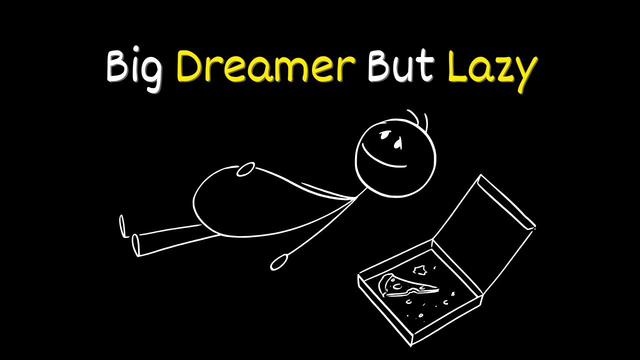 If you are a Big Dreamer but Lazy, Please watch this video