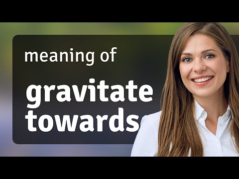 Gravitating Towards Understanding: "Gravitate Towards" Explained
