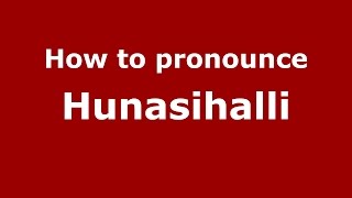 How to pronounce Hunasihalli