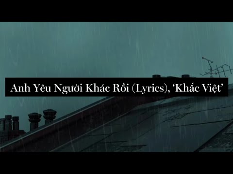 Anh Yêu Người Khác Rồi (Lyrics), 'Khắc Việt'