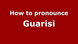 How to pronounce Guarisi