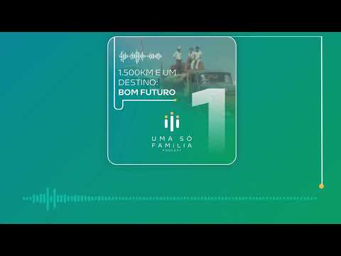 PodCast Uma Só Família #01 -  1.500km e um Destino: Bom Futuro