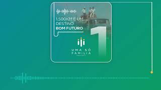 PodCast Uma Só Família #01 -  1.500km e um Destino: Bom Futuro