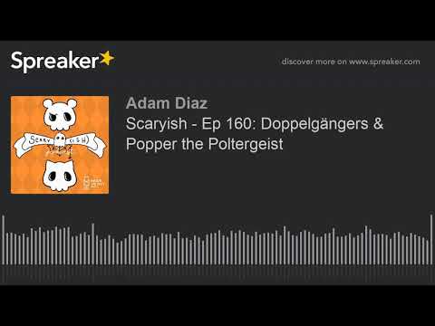 Scaryish - Ep 160: Doppelgängers & Popper the Poltergeist