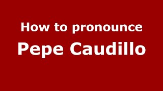 How to pronounce Pepe Caudillo
