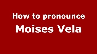 How to pronounce Moises Vela