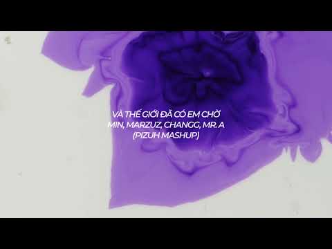 Và Thế Giới đã (Mất Đi Một Người Cô Đơn) Có Em Chờ (Pizuh Mashup) - MIN, marzuz, Changg, Mr.A
