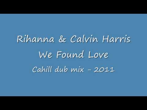 Rihanna & Calvin Harris - We Found Love - Cahill dub remix - 2012