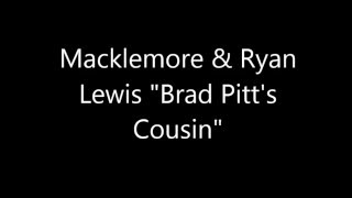 MACKLEMORE &amp; RYAN LEWIS &quot;Brat Pitt&#39;s Cousin&quot; Lyrics feat. XP