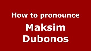 How to pronounce Maksim Dubonos