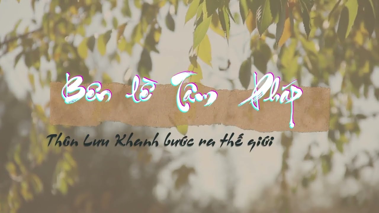 Thôn Lưu Khanh - Từ "Tâm Pháp" Bước Ra Thế Giới Đời Thực
