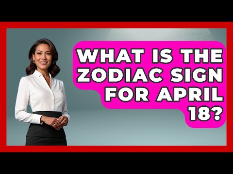What Is The Zodiac Sign For April 18? - Astrology Awakening