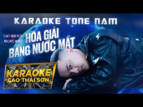 KARAOKE TONE NAM | HÓA GIẢI BẰNG NƯỚC MẮT (REMIX) - CAO THÁI SƠN x PILONG | BEAT GỐC