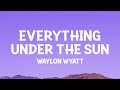 Waylon Wyatt Everything Under The Sun Lyrics