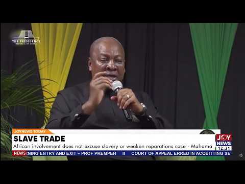 Slave Trade: African involvement does not excuse slavery or weaken reparations case - Mahama