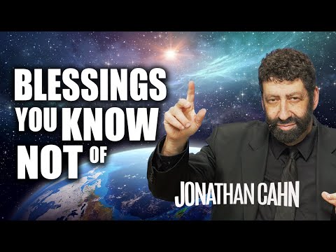 The Blessings You Know Not Of  | Jonathan Cahn Sermon