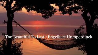 Too Beautiful To Last : Engelbert Humperdinck