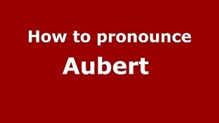 How to pronounce Aubert 
