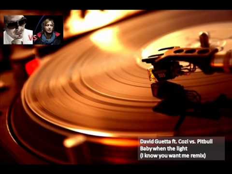 Pitbull vs. David Guetta ft. Cozi - Baby when the light - I know you want me remix.flv