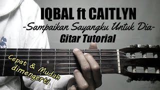 (Gitar Tutorial) IQBAL ft CAITLYN - Sampaikan Sayangku Untuk Dia|Cepat &amp; Mudah dimengerti