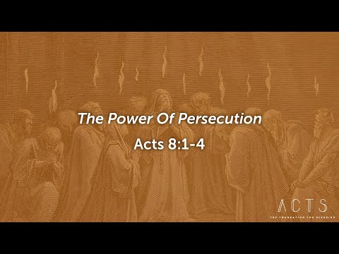 The Power of Persecution, Acts 8:1-4