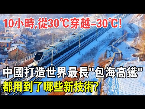 , title : '中國打造“世界最長高鐵”火了！！10小時跨越2300公里！溫差60℃！“包海高鐵”都用到了哪些新技術？'