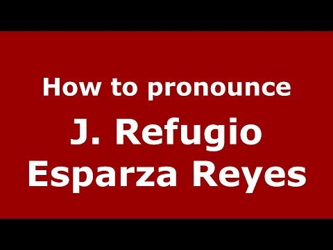 How to pronounce J. Refugio Esparza Reyes (Mexico/Mexican Spanish) - PronounceNames.com