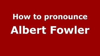 How to pronounce Albert Fowler