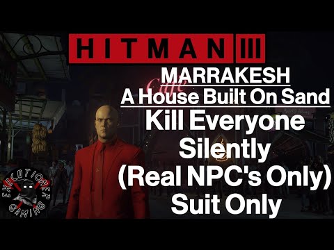 Hitman 3: Marrakesh - A House Built On Sand - Kill Everyone Silently