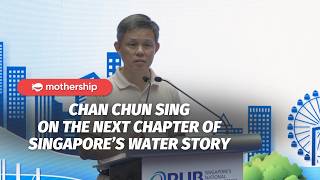 Chan Chun Sing on the next chapter of Singapore’s Water Story